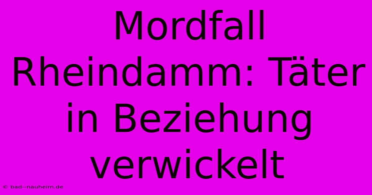 Mordfall Rheindamm: Täter In Beziehung Verwickelt