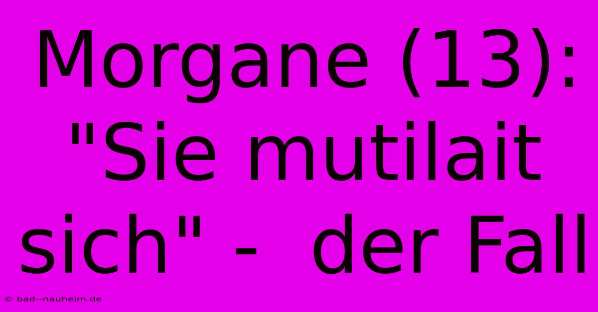 Morgane (13):  