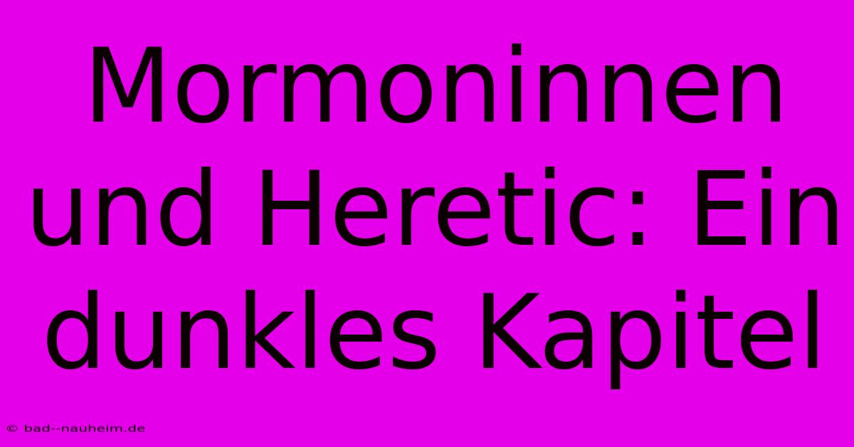 Mormoninnen Und Heretic: Ein Dunkles Kapitel