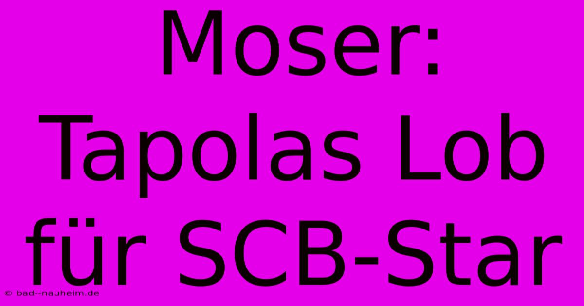 Moser: Tapolas Lob Für SCB-Star