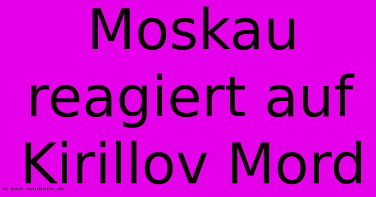 Moskau Reagiert Auf Kirillov Mord