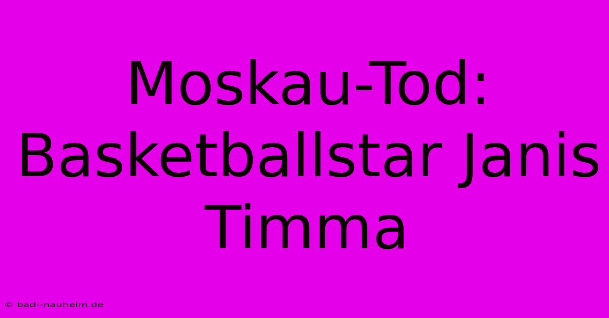 Moskau-Tod: Basketballstar Janis Timma