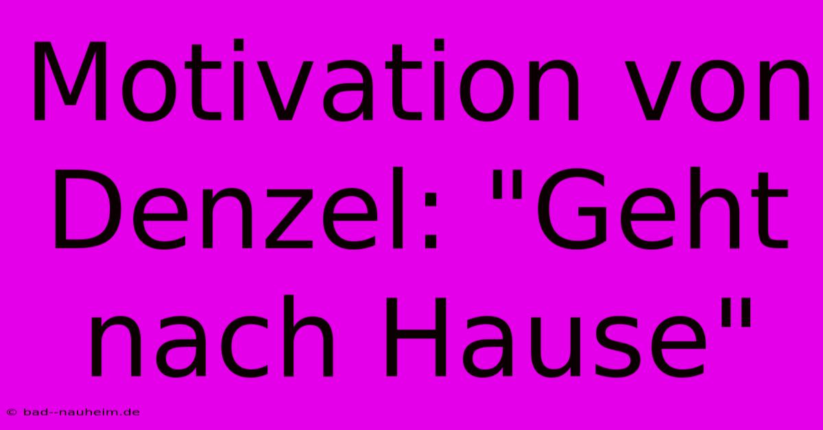 Motivation Von Denzel: 