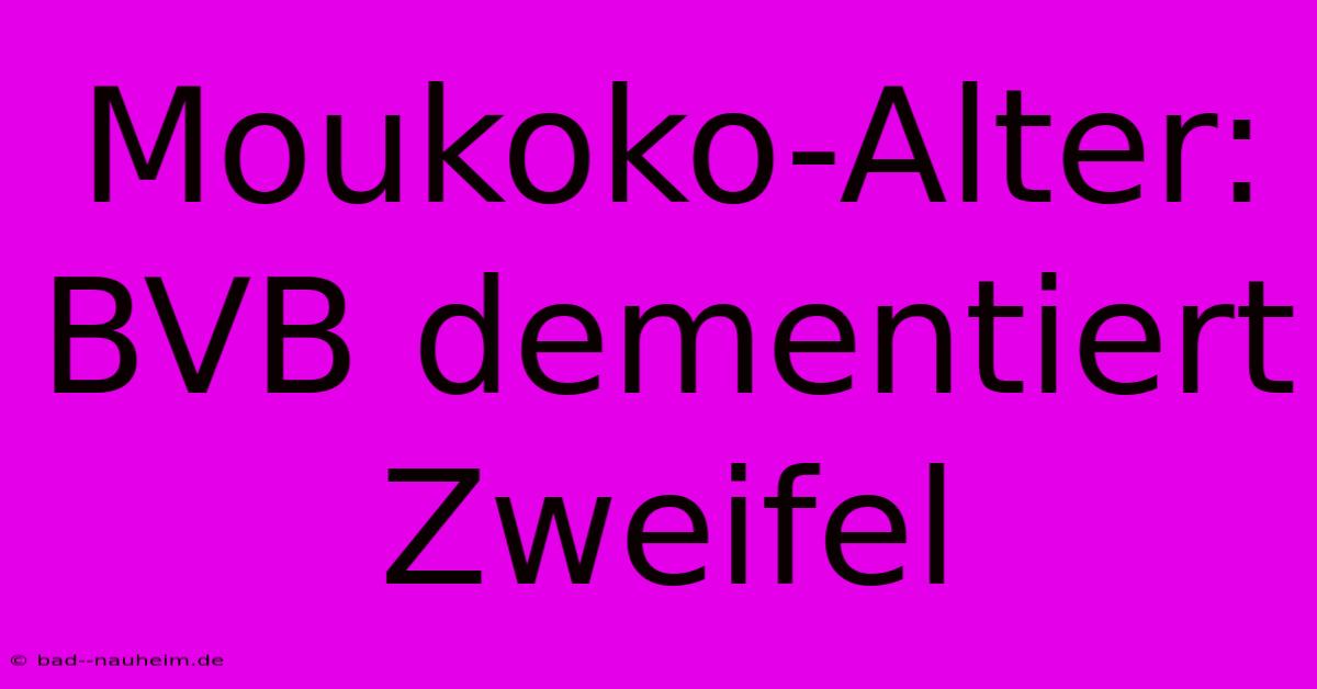 Moukoko-Alter: BVB Dementiert Zweifel