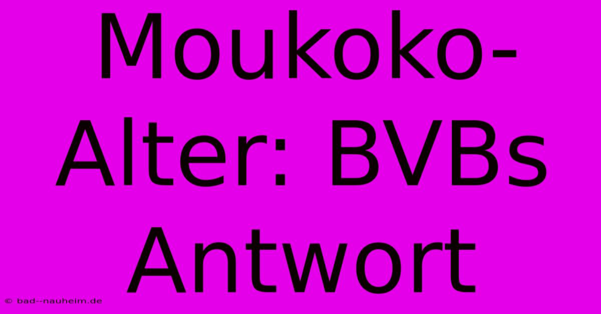 Moukoko-Alter: BVBs Antwort