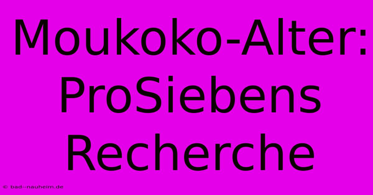 Moukoko-Alter: ProSiebens Recherche