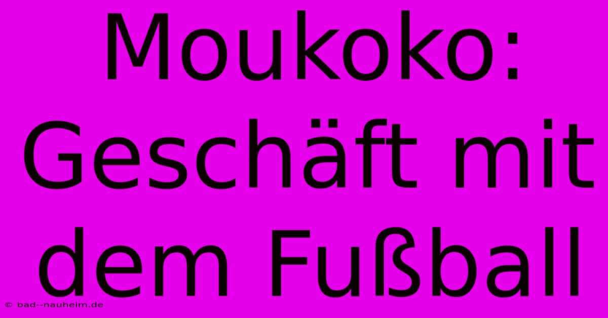 Moukoko: Geschäft Mit Dem Fußball