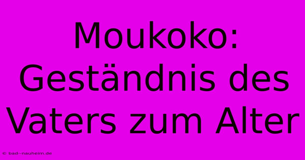 Moukoko: Geständnis Des Vaters Zum Alter