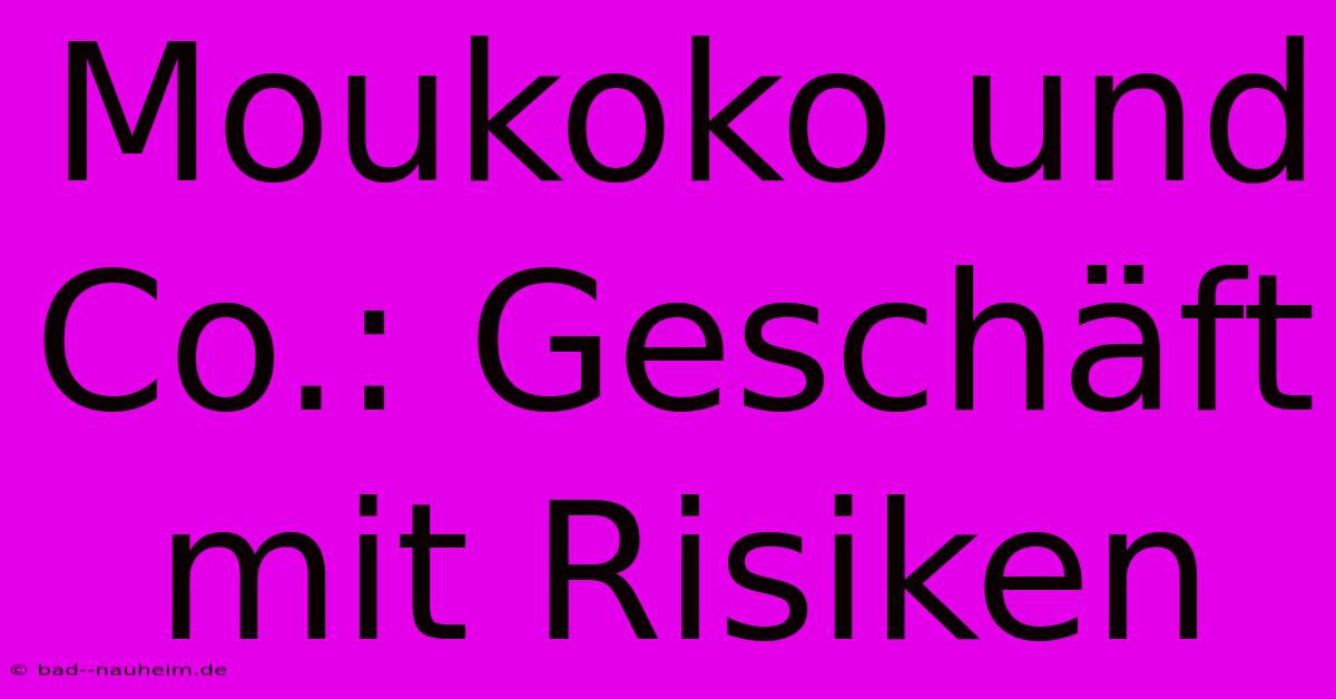 Moukoko Und Co.: Geschäft Mit Risiken