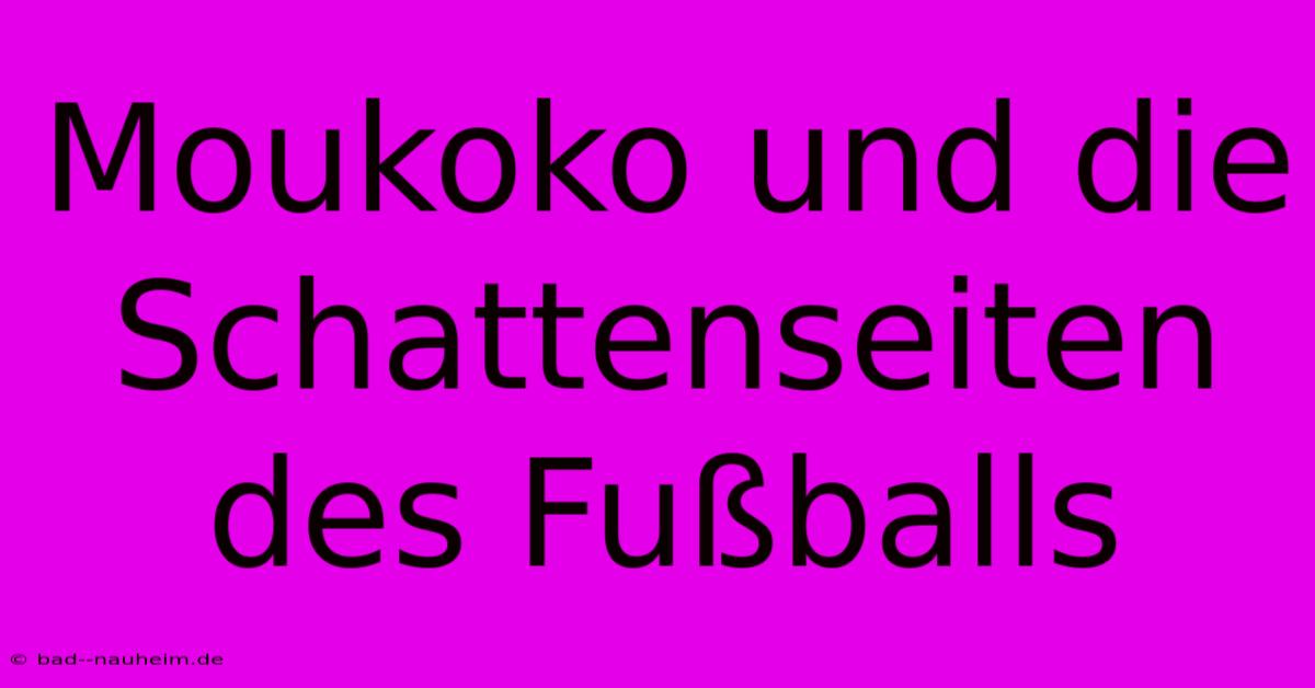 Moukoko Und Die Schattenseiten Des Fußballs