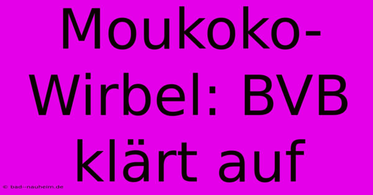 Moukoko-Wirbel: BVB Klärt Auf