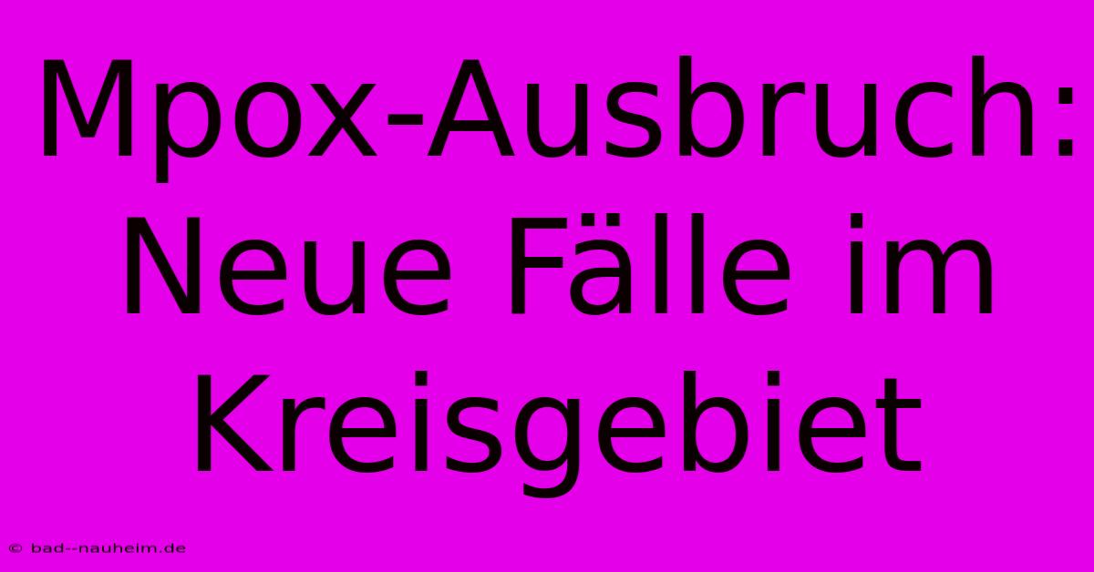 Mpox-Ausbruch: Neue Fälle Im Kreisgebiet