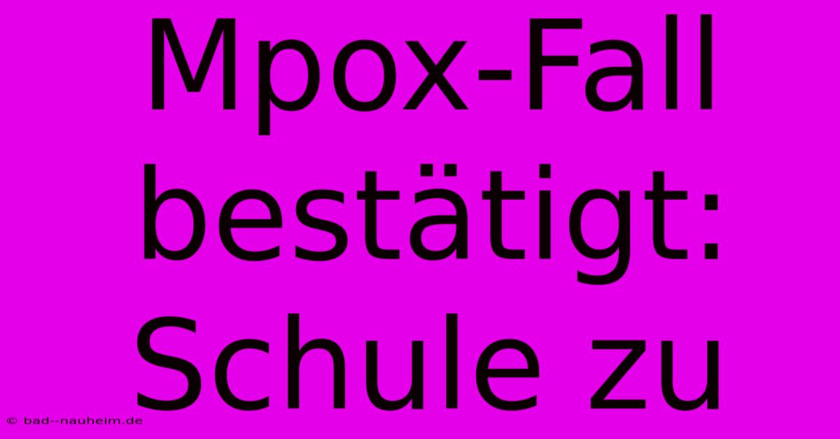 Mpox-Fall Bestätigt: Schule Zu