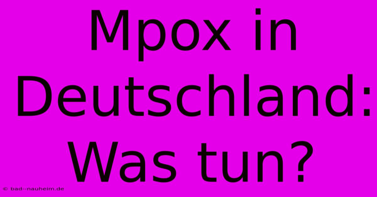 Mpox In Deutschland: Was Tun?