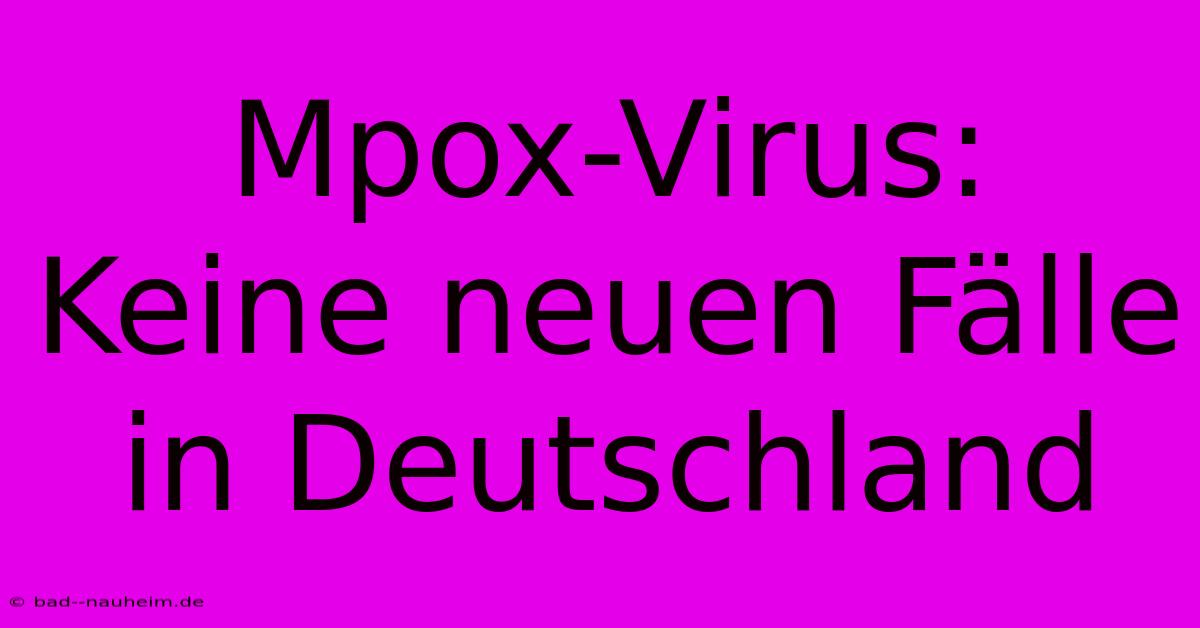 Mpox-Virus:  Keine Neuen Fälle In Deutschland