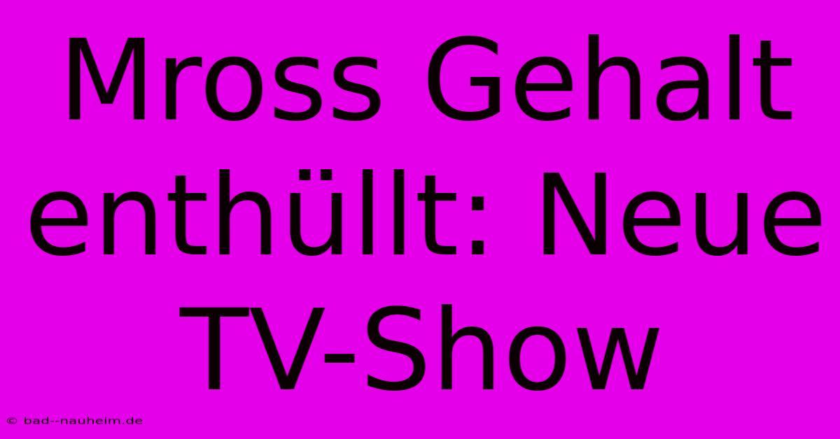 Mross Gehalt Enthüllt: Neue TV-Show