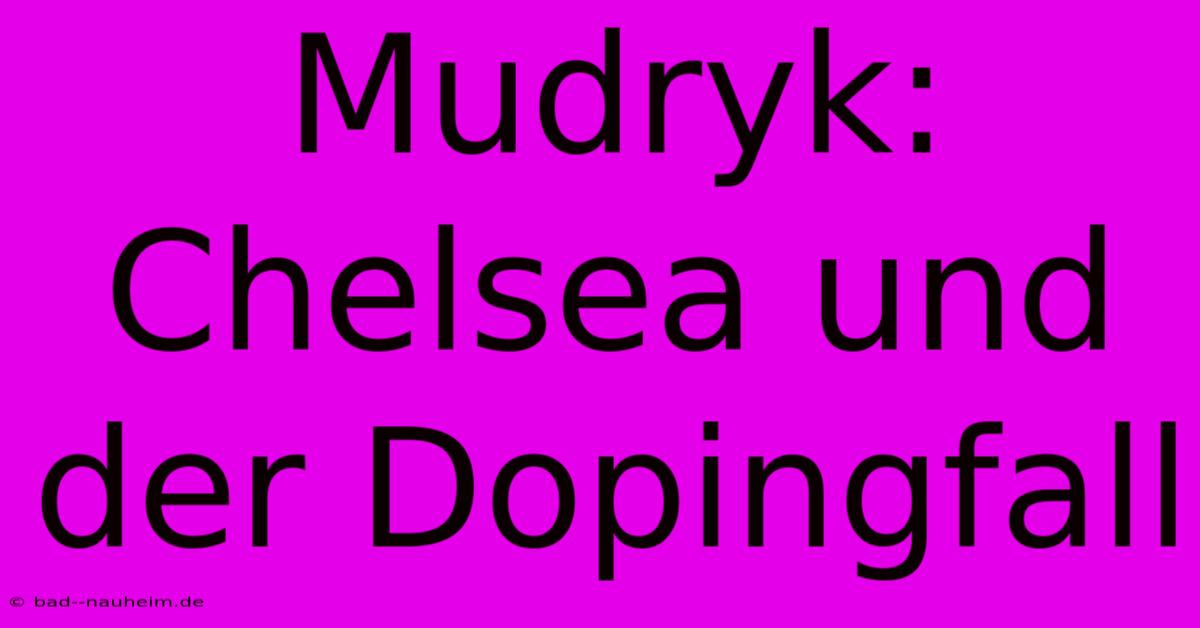 Mudryk: Chelsea Und Der Dopingfall