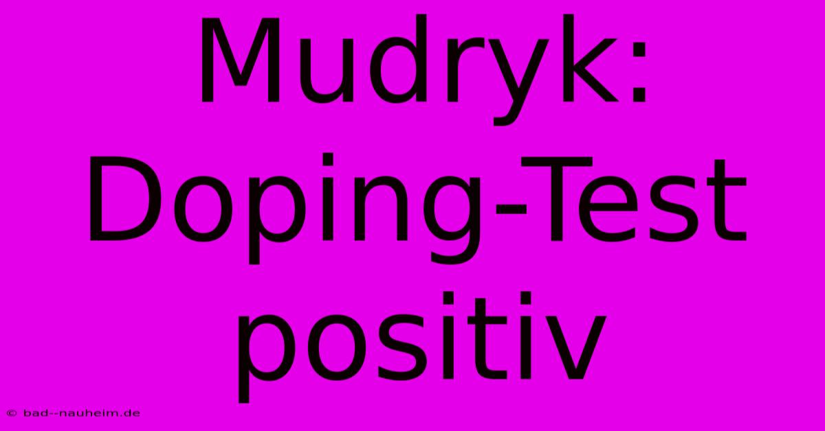 Mudryk: Doping-Test Positiv