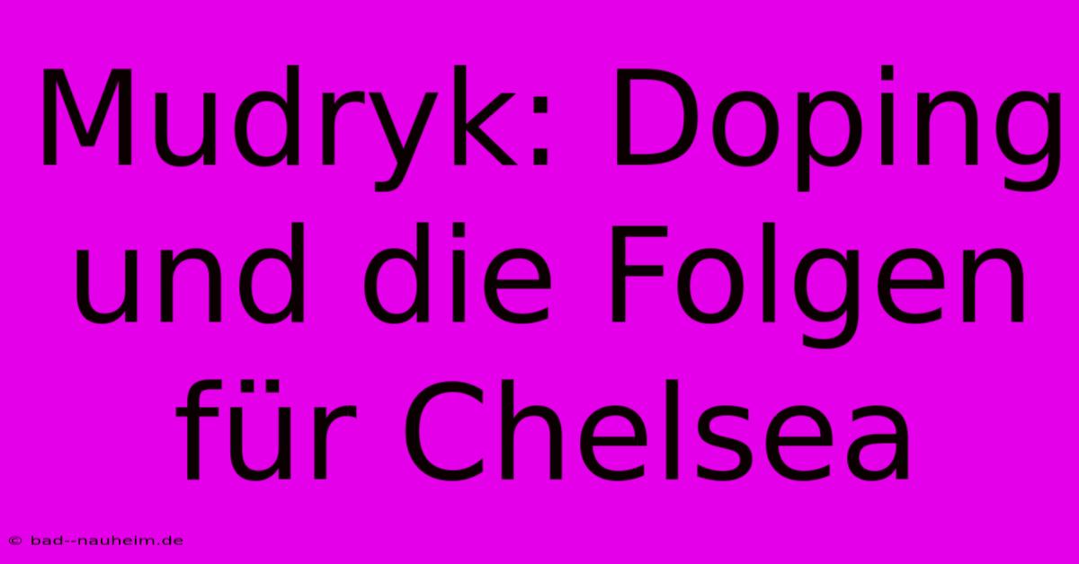 Mudryk: Doping Und Die Folgen Für Chelsea