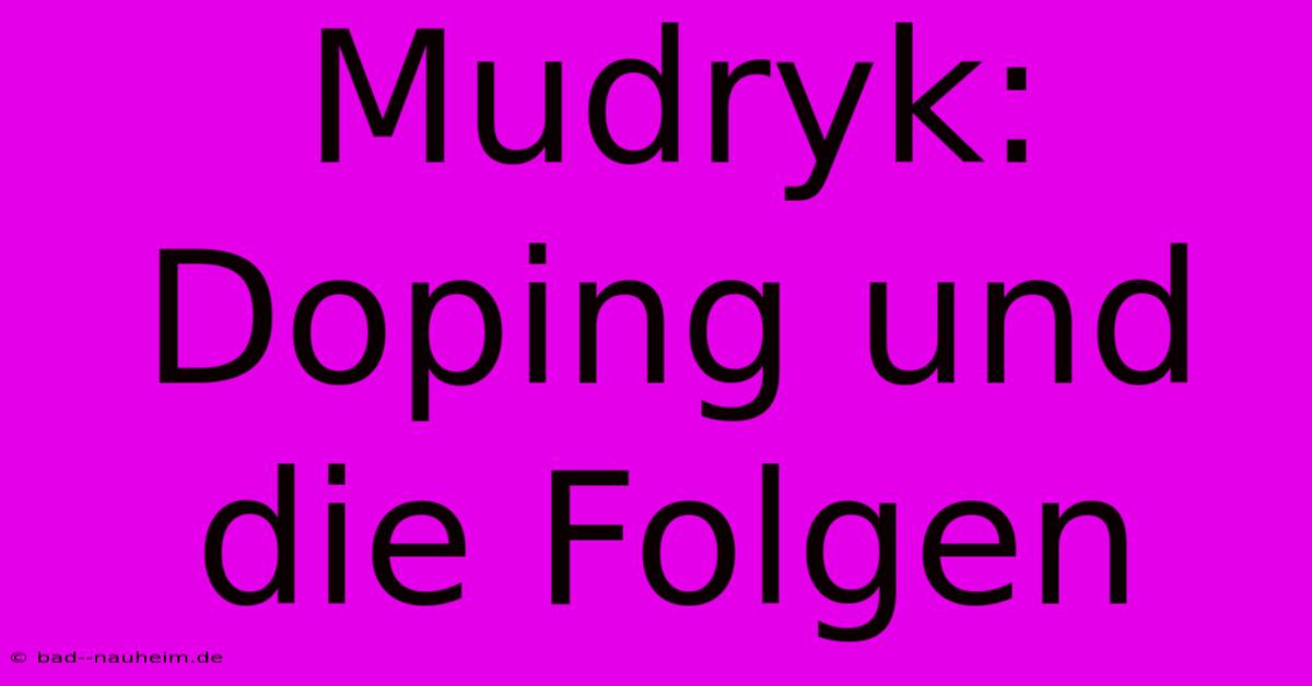 Mudryk: Doping Und Die Folgen