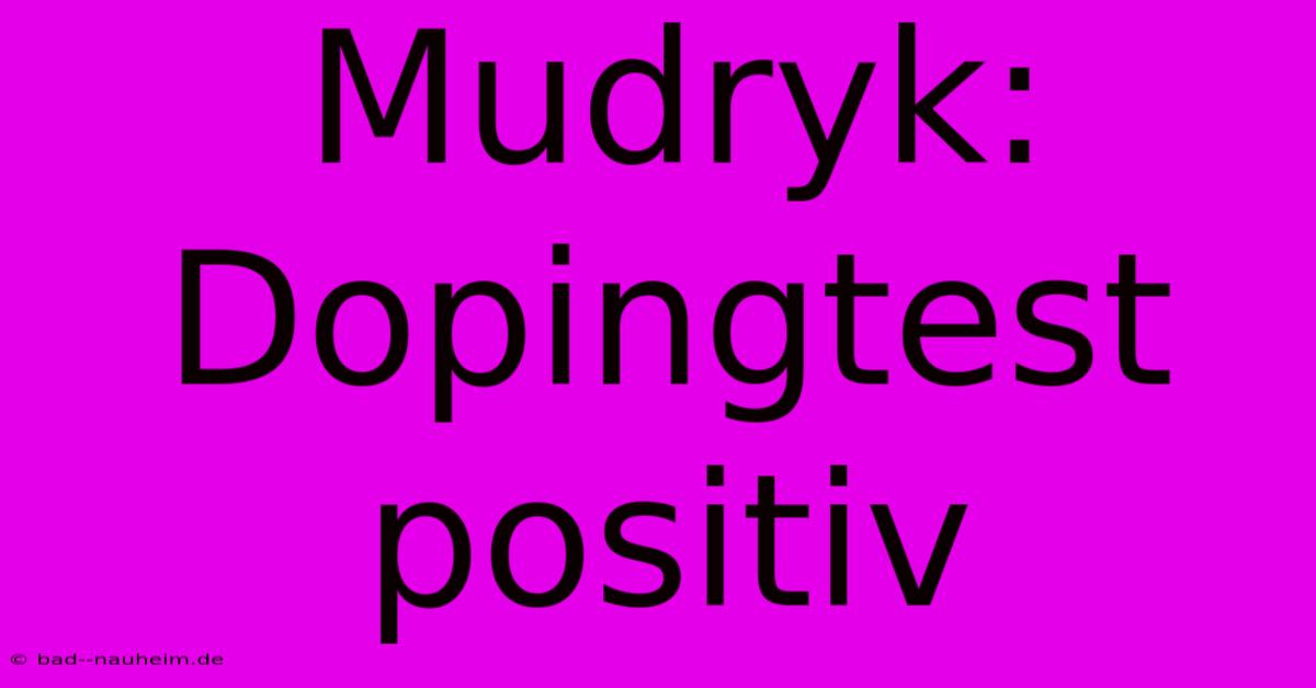 Mudryk: Dopingtest Positiv