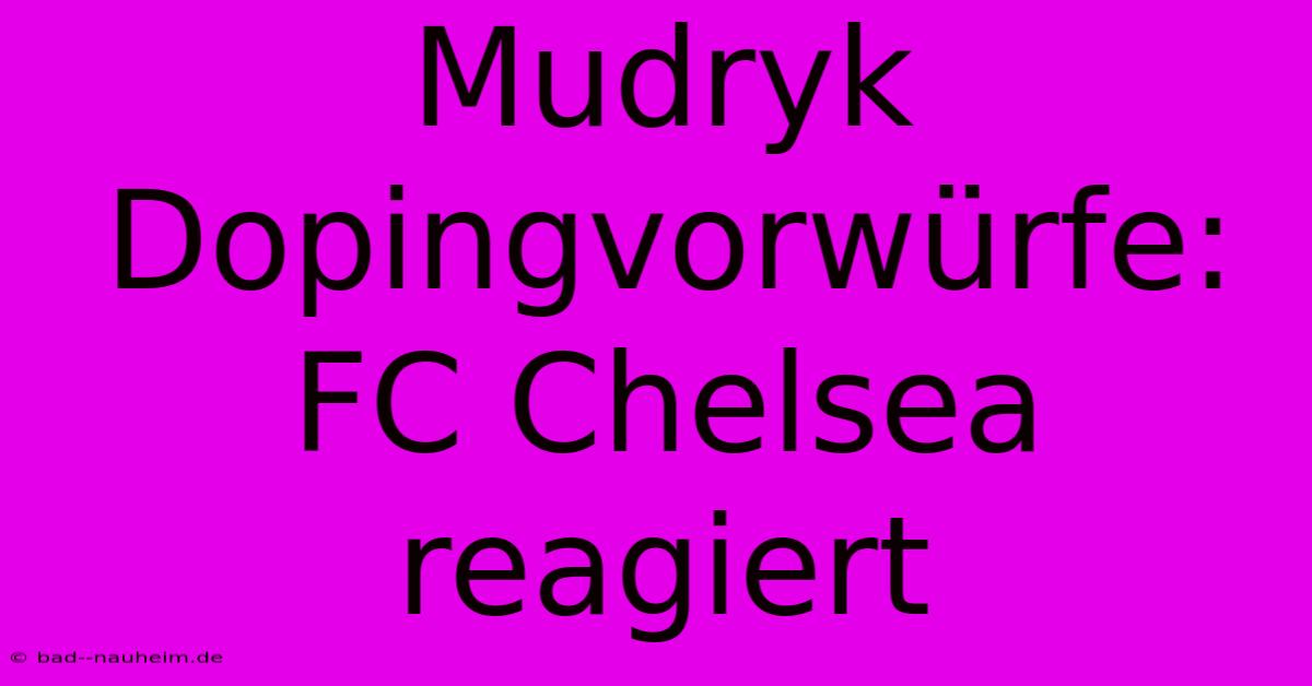 Mudryk Dopingvorwürfe: FC Chelsea Reagiert