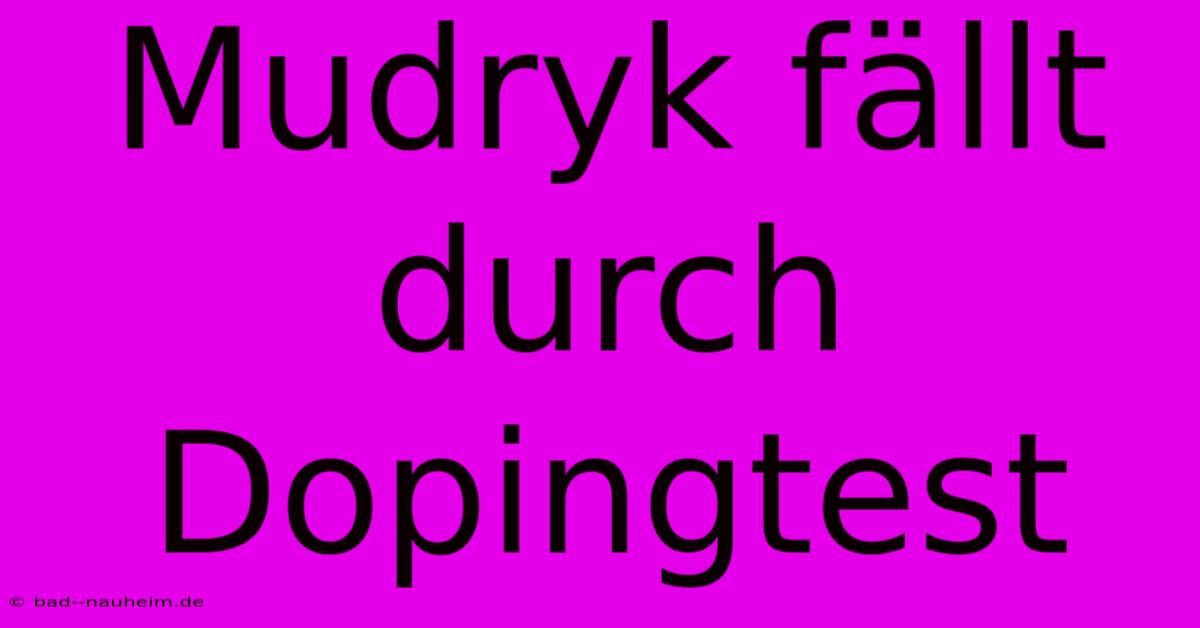 Mudryk Fällt Durch Dopingtest