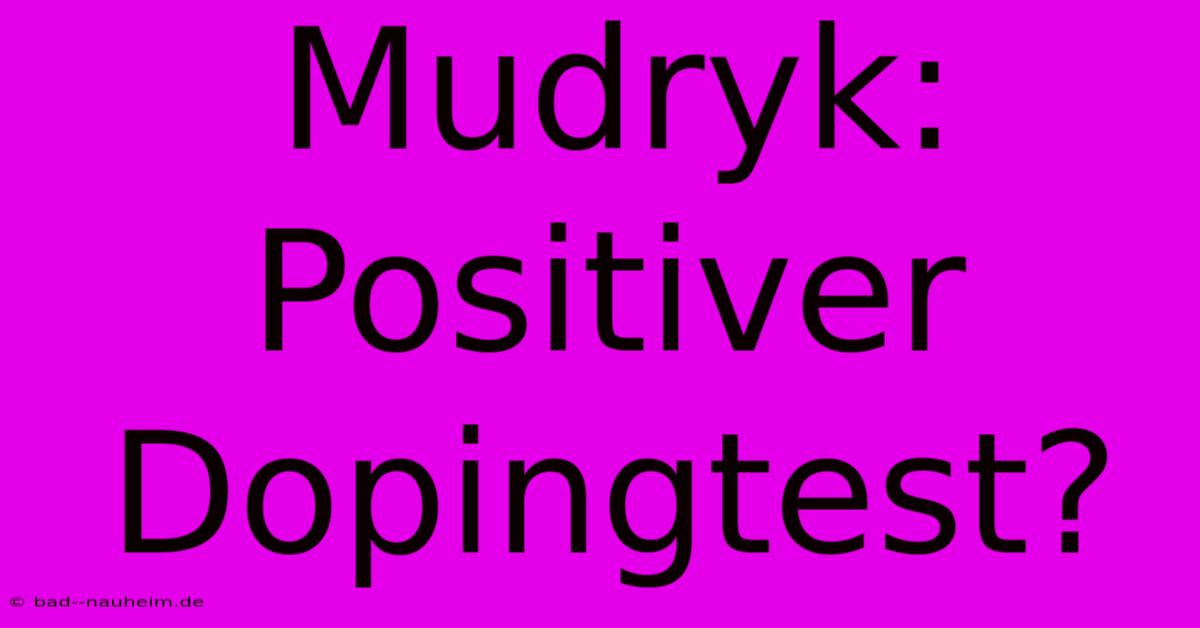 Mudryk: Positiver Dopingtest?