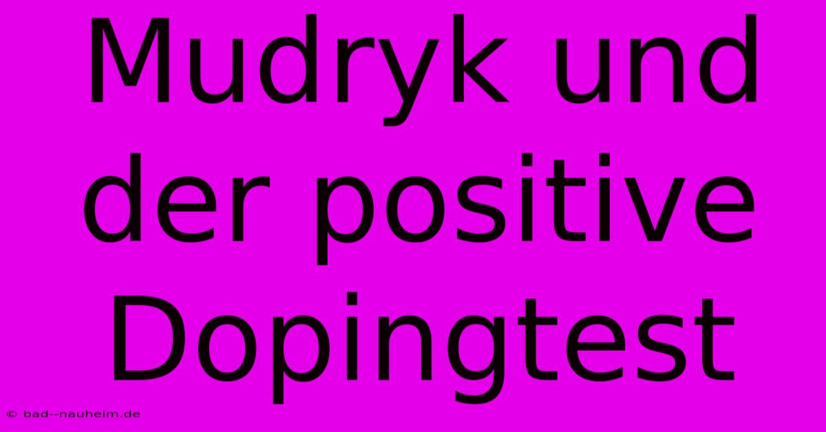 Mudryk Und Der Positive Dopingtest