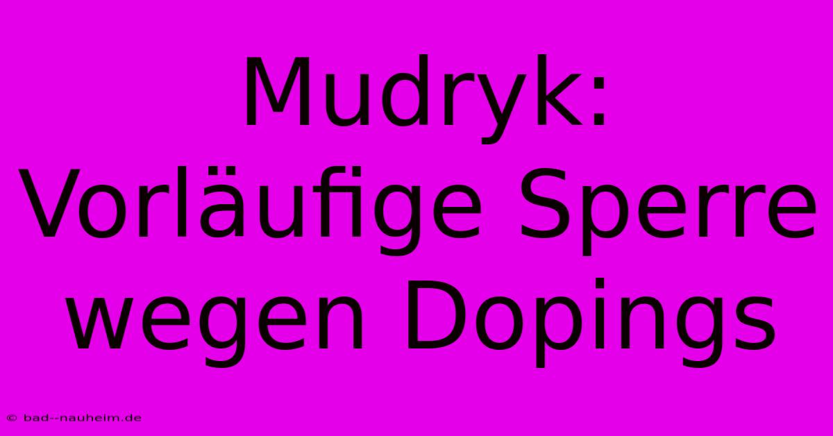 Mudryk: Vorläufige Sperre Wegen Dopings