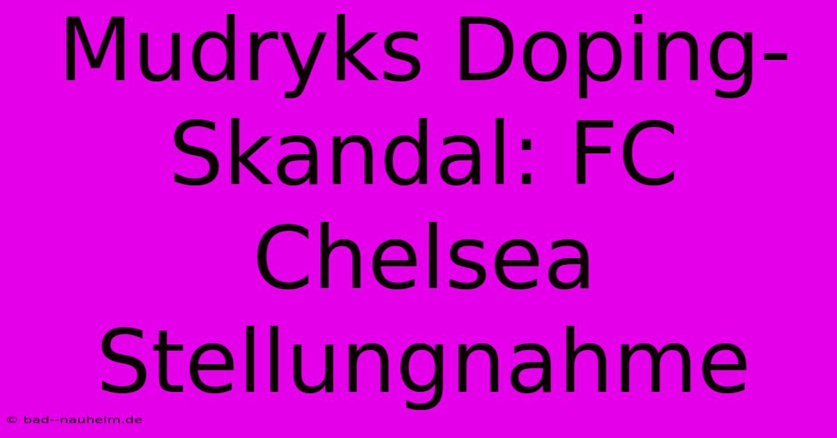 Mudryks Doping-Skandal: FC Chelsea Stellungnahme