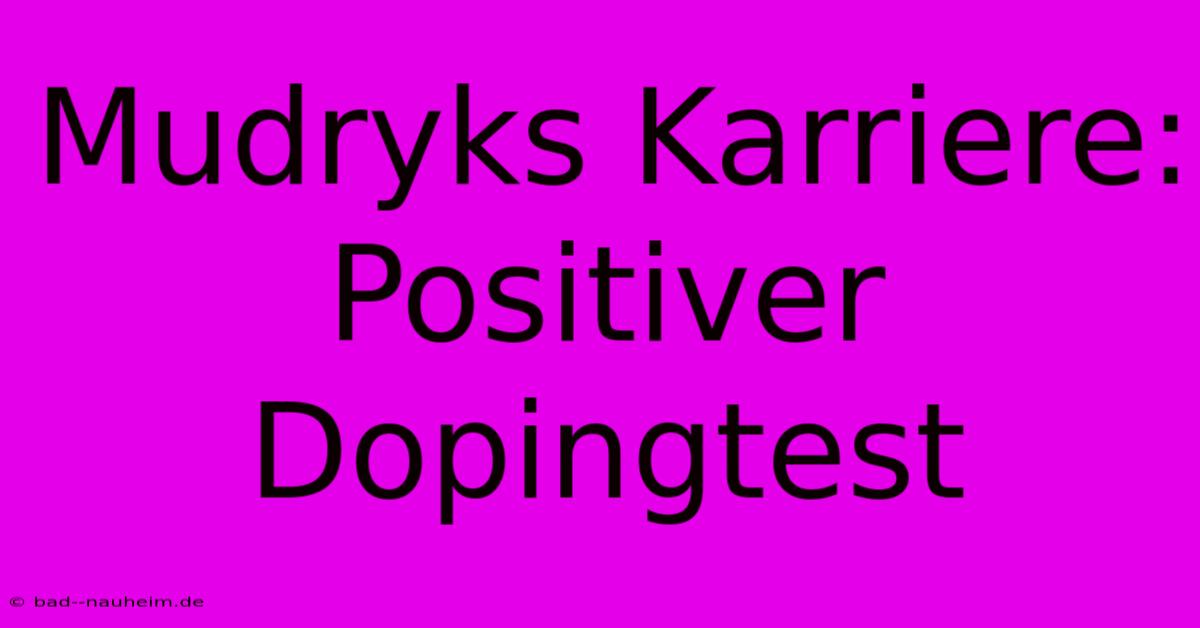 Mudryks Karriere: Positiver Dopingtest