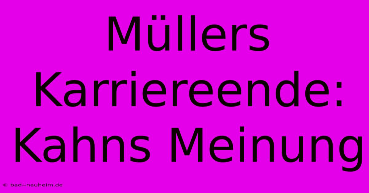 Müllers Karriereende: Kahns Meinung