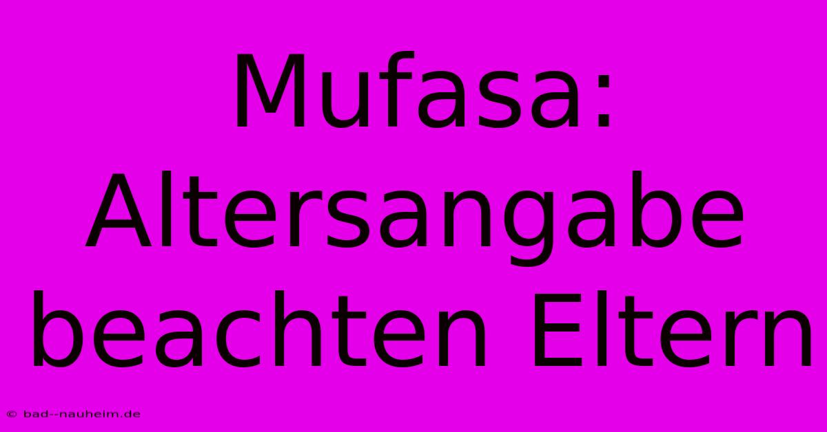 Mufasa:  Altersangabe Beachten Eltern