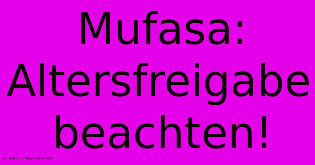 Mufasa: Altersfreigabe Beachten!