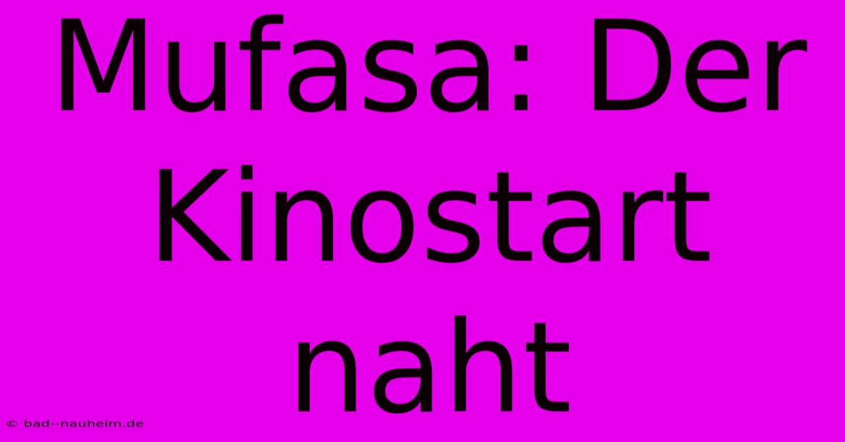 Mufasa: Der Kinostart Naht