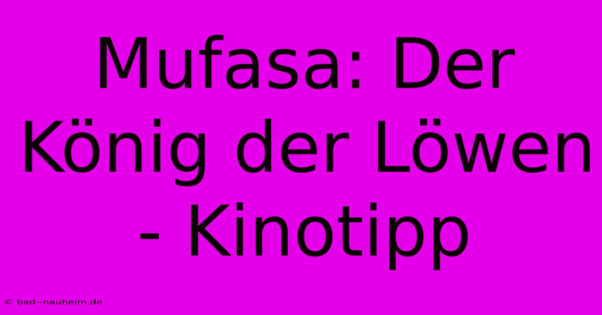 Mufasa: Der König Der Löwen - Kinotipp