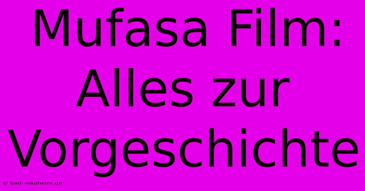 Mufasa Film: Alles Zur Vorgeschichte