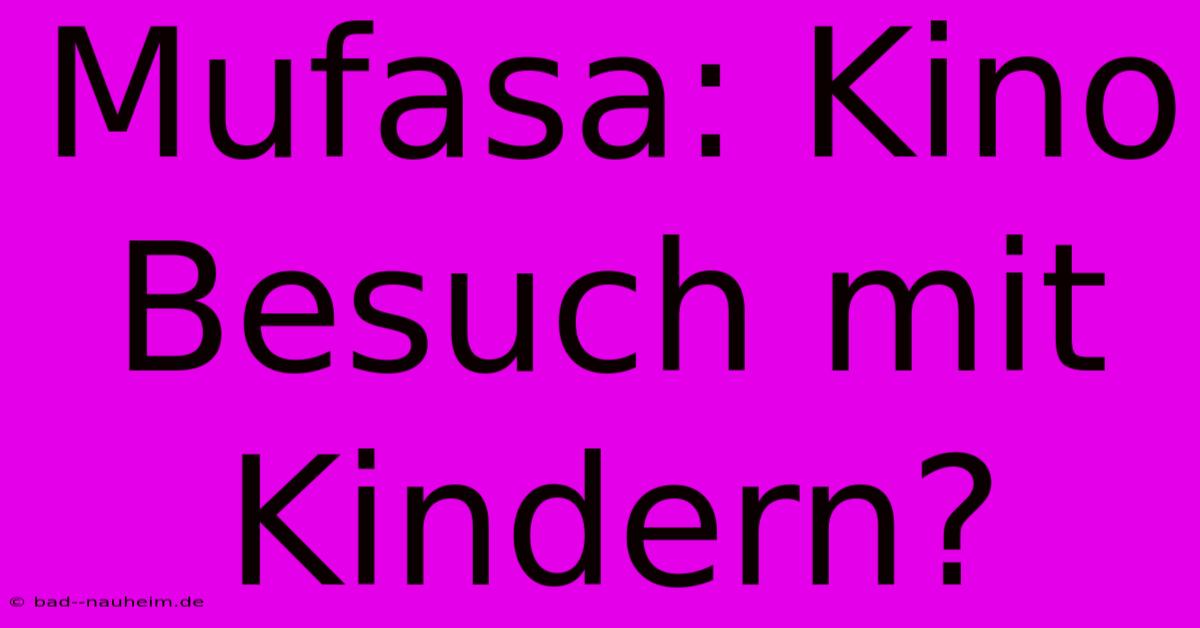 Mufasa: Kino Besuch Mit Kindern?