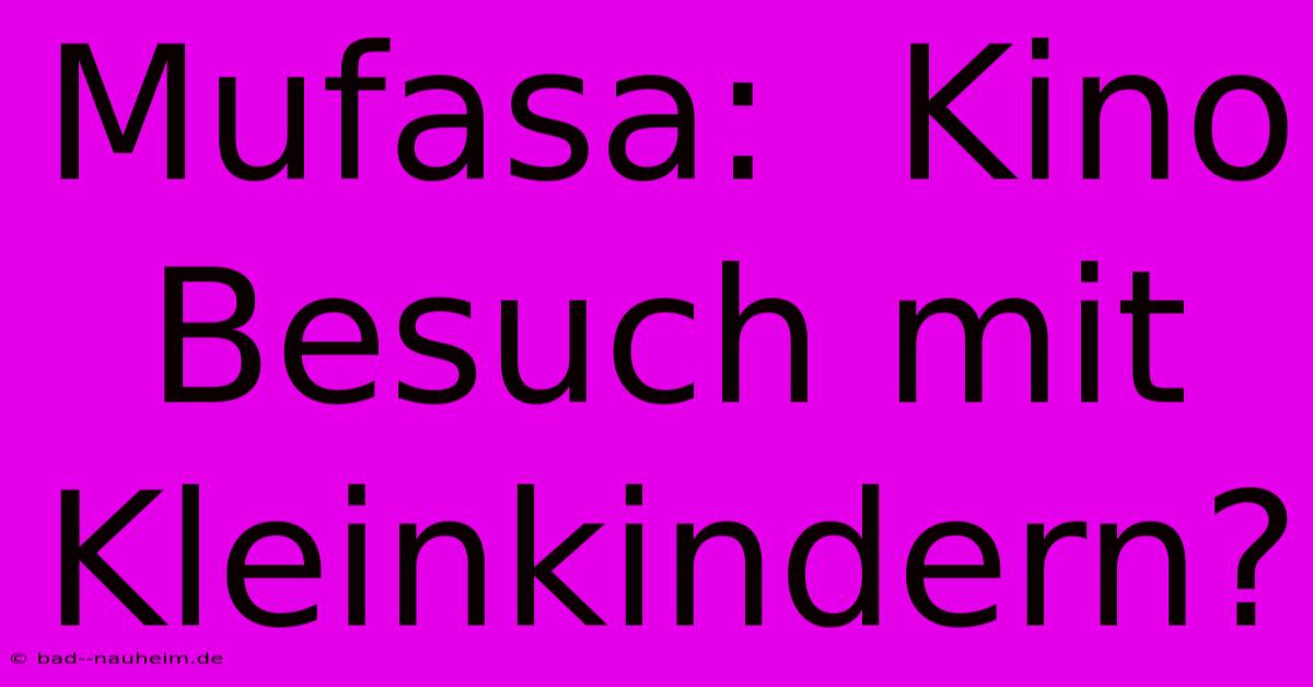 Mufasa:  Kino Besuch Mit Kleinkindern?