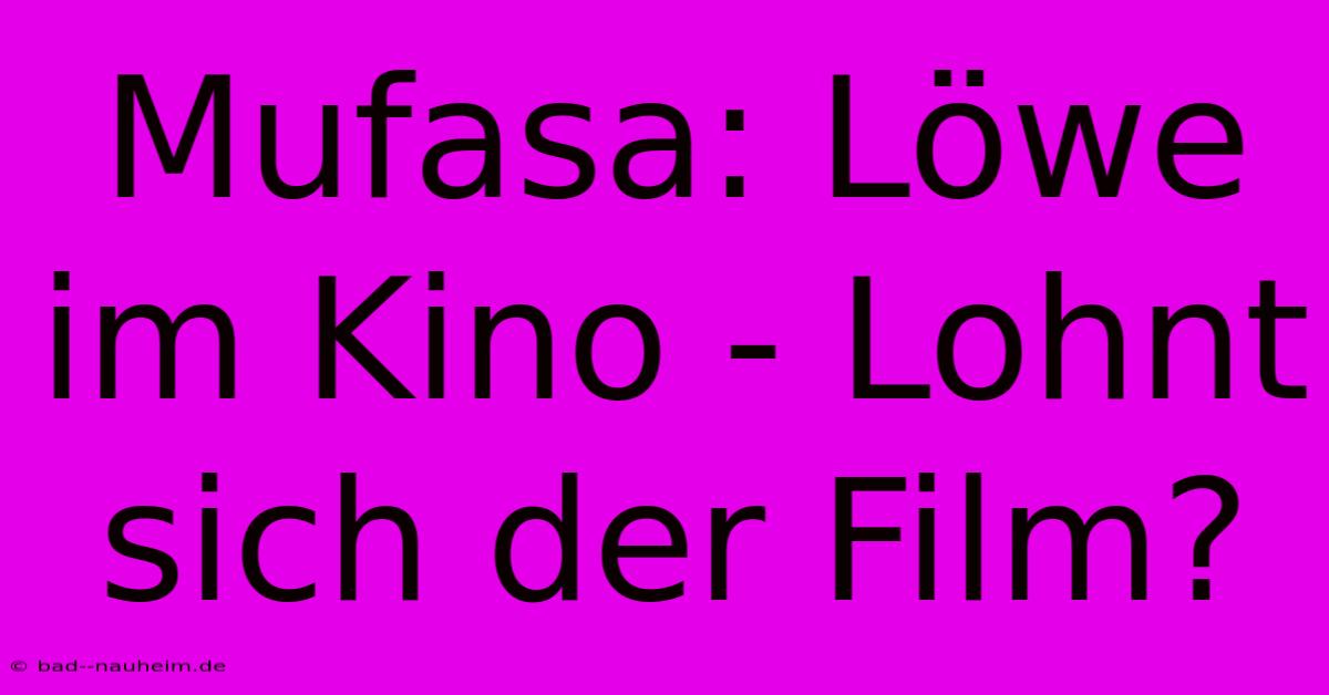 Mufasa: Löwe Im Kino - Lohnt Sich Der Film?