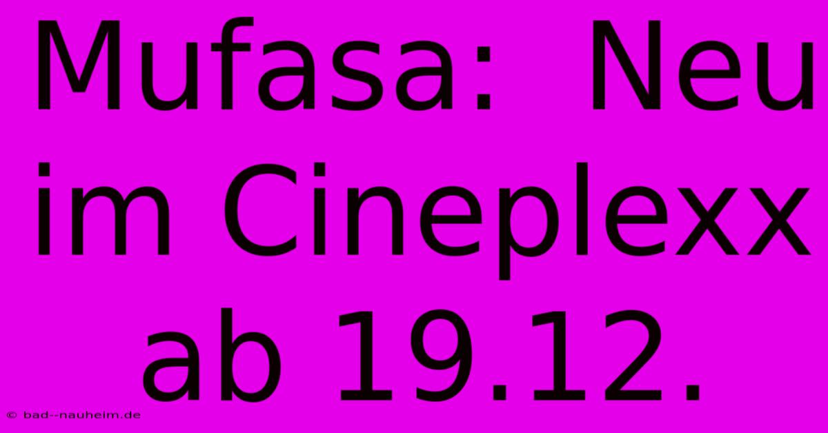 Mufasa:  Neu Im Cineplexx Ab 19.12.