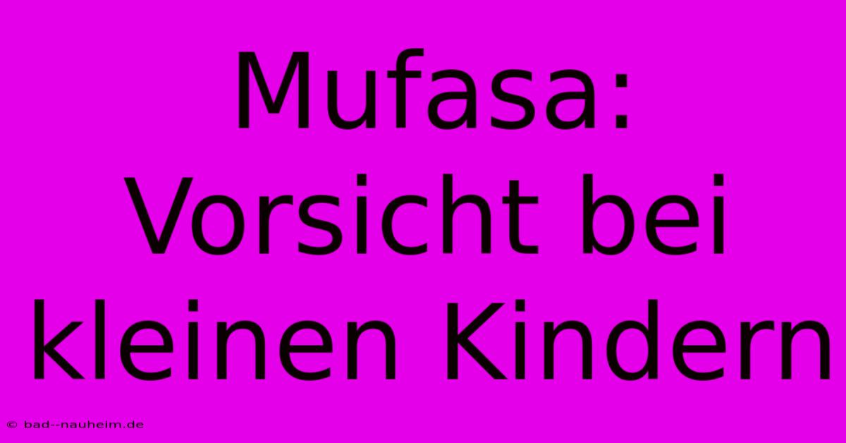 Mufasa:  Vorsicht Bei Kleinen Kindern