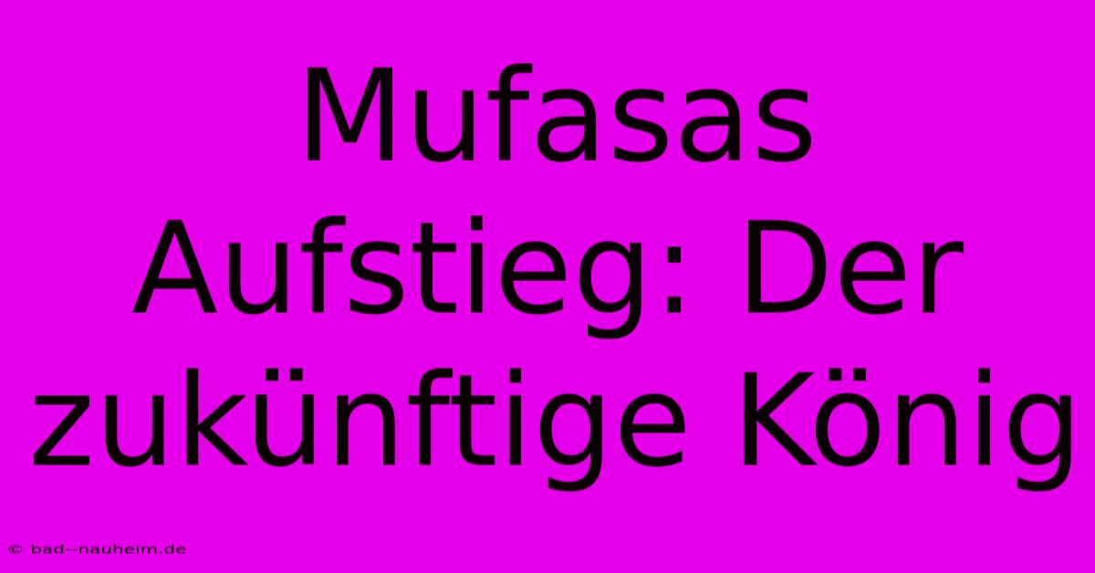 Mufasas Aufstieg: Der Zukünftige König