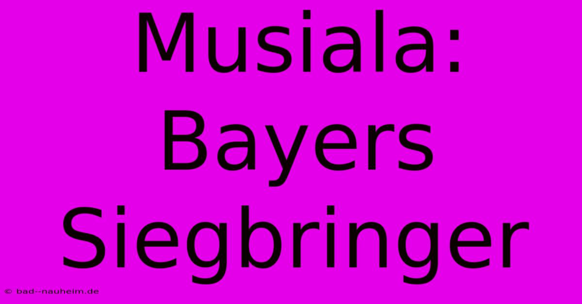 Musiala: Bayers Siegbringer