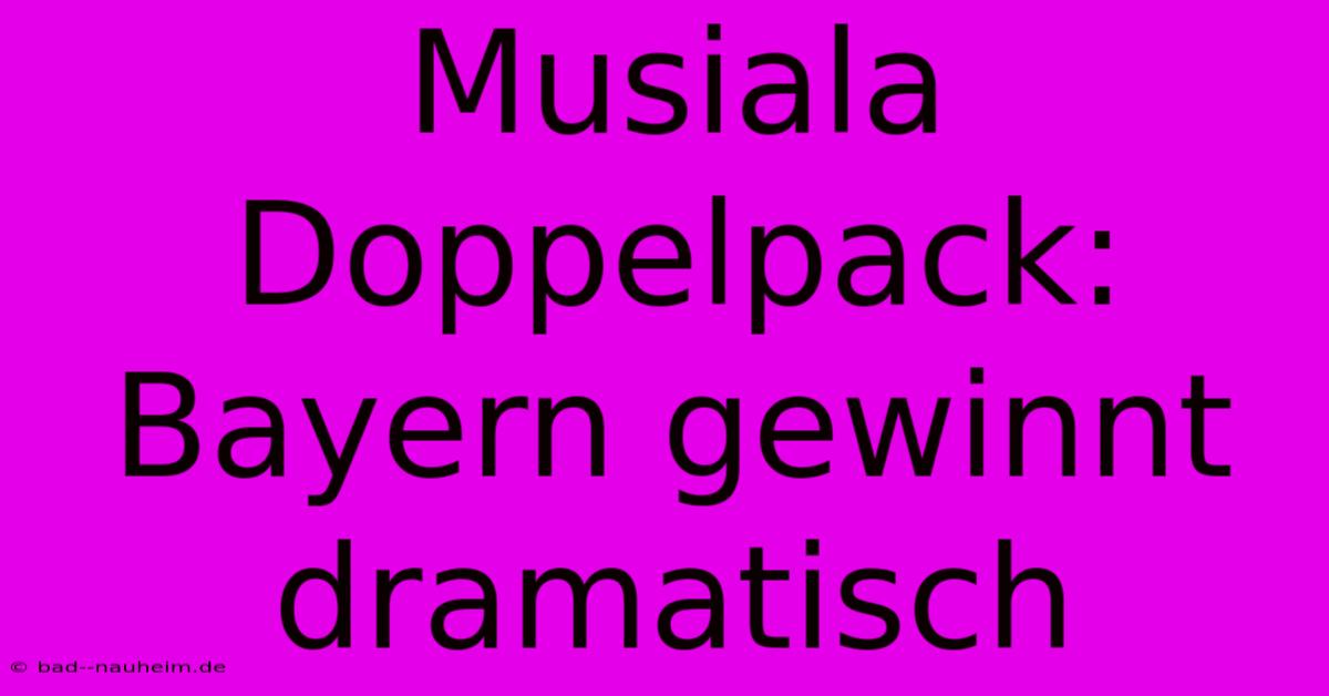 Musiala Doppelpack: Bayern Gewinnt Dramatisch