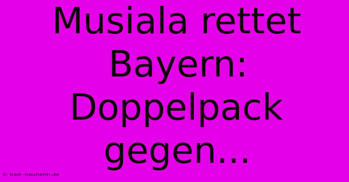 Musiala Rettet Bayern: Doppelpack Gegen...