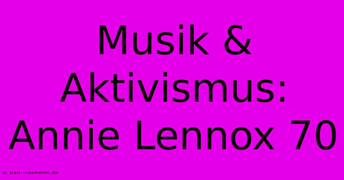 Musik & Aktivismus: Annie Lennox 70