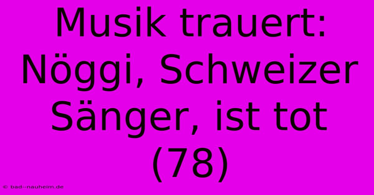 Musik Trauert: Nöggi, Schweizer Sänger, Ist Tot (78)