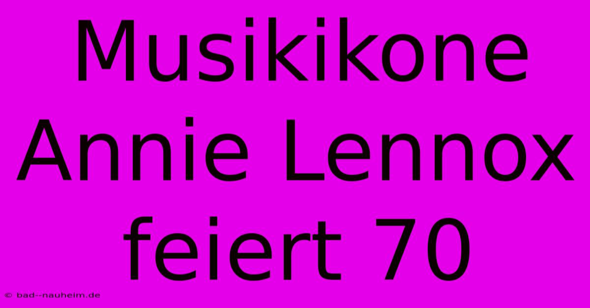 Musikikone Annie Lennox Feiert 70